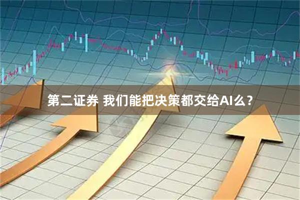 第二证券 我们能把决策都交给AI么？